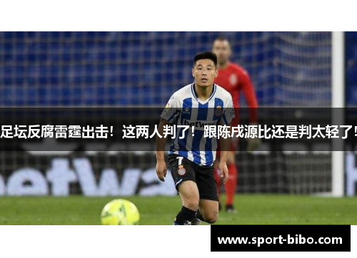 足坛反腐雷霆出击！这两人判了！跟陈戌源比还是判太轻了！